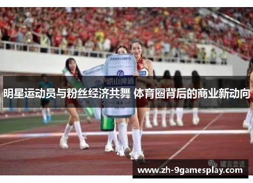 明星运动员与粉丝经济共舞 体育圈背后的商业新动向