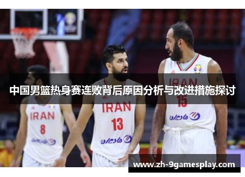 中国男篮热身赛连败背后原因分析与改进措施探讨